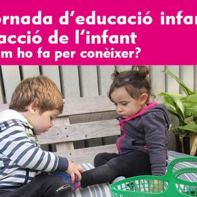 Jornada d’Educació Infantil. L’acció de l’infant. Com ho fa per conèixer?
